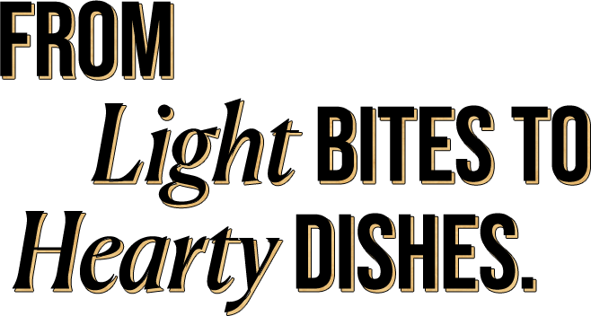 From Light Bites to Hearty Dishes.
